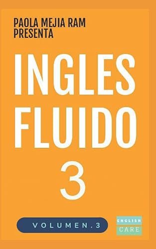 INGLÉS FLUIDO 3: EL MAS EXITOSO CURSO DE INGLES Lecciones BÁSICAS, intermedias y avanzadas GRAMATICA, vocabulario y frases fáciles; para avanzar. (Spanish Edition)