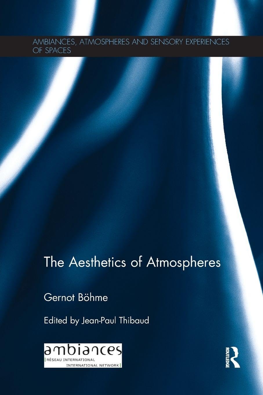 The Aesthetics of Atmospheres (Ambiances, Atmospheres and... - B?hme, Gernot