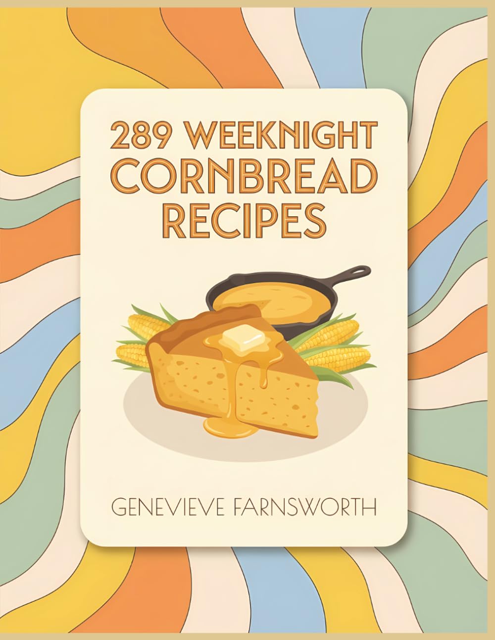 289 Weeknight Cornbread Recipes: Your Cornbread Cookbook That Works for You