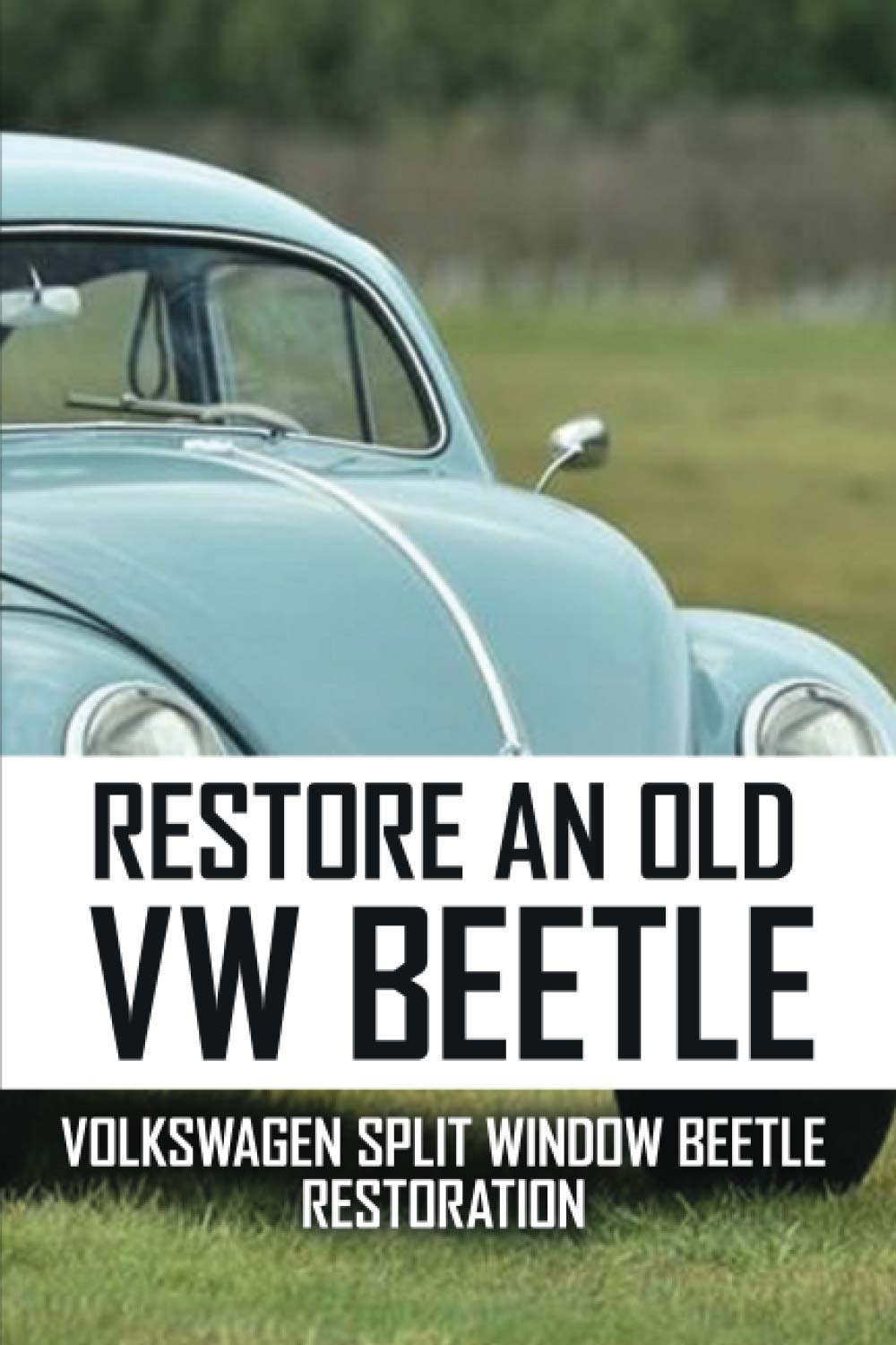 Buy Restore An Old VW Beetle Volkswagen Split Window Beetle