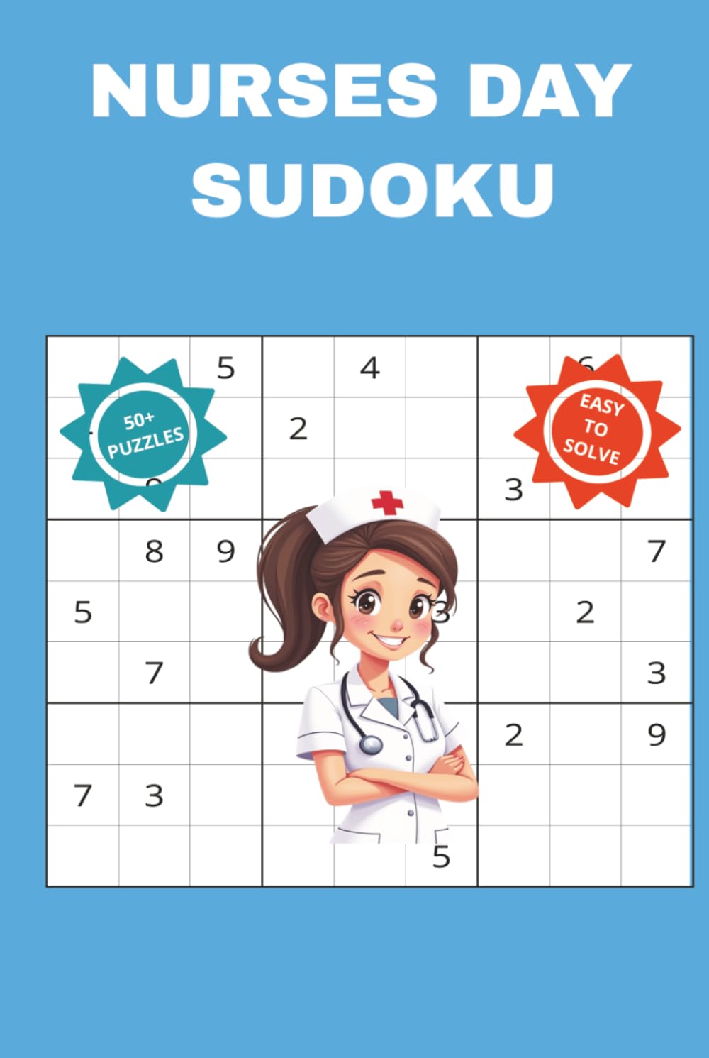 NURSES DAY SUDOKU: A Book to Celebrate and Appreciate Nurses. Perfect for Nursing Health care Workers, Teachers in ICU, Oncology, Pediatrics, ... 110 pages 50+ Puzzles with solutions included