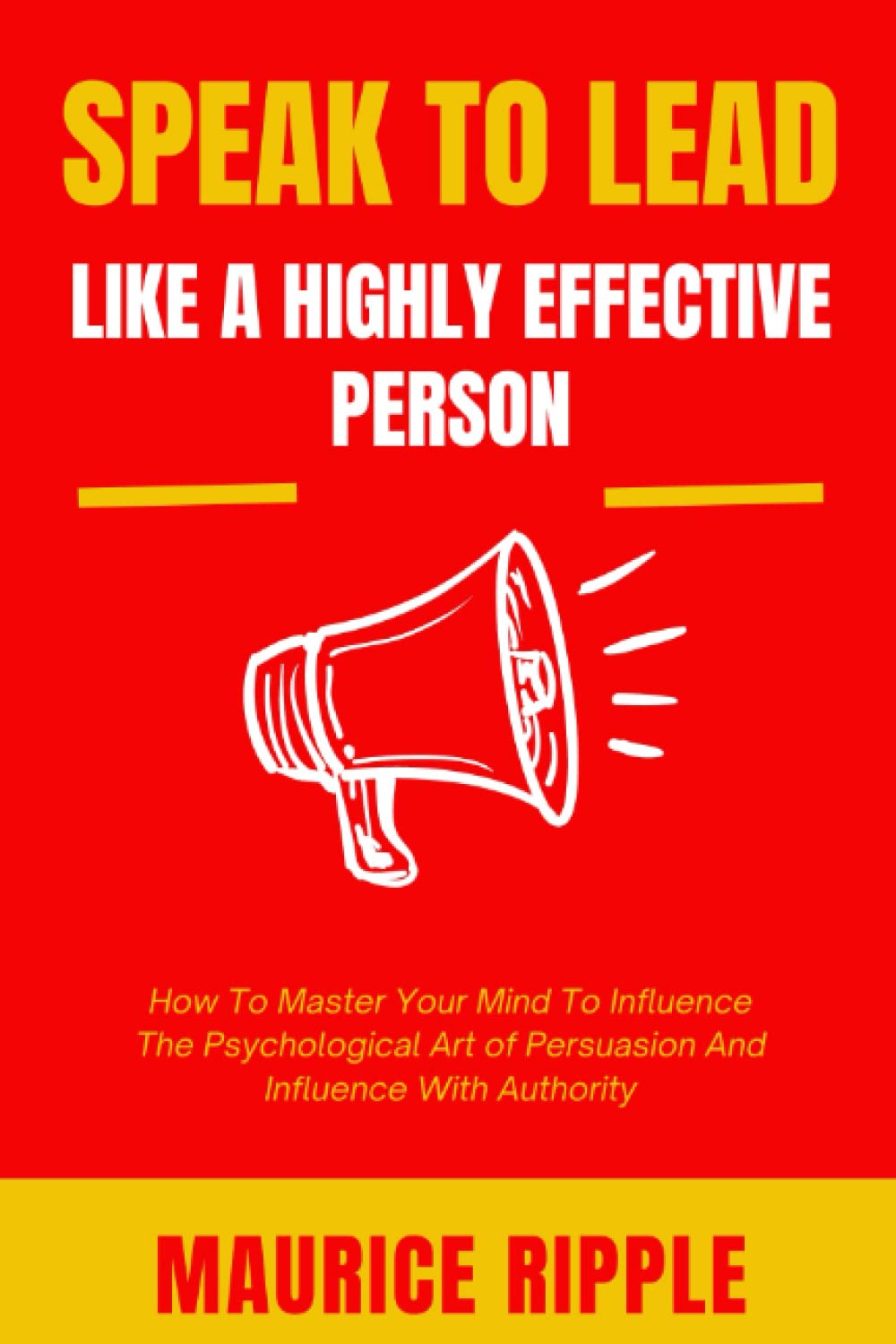 Speak To Lead Like Highly Effective People: How To Master Your Mind With The Psychological Art Of Persuasion And Influence With Authority (History Set D)