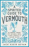 A Spirited Guide to Vermouth: An aromatic journey with botanical notes, classic cocktails and elegan
