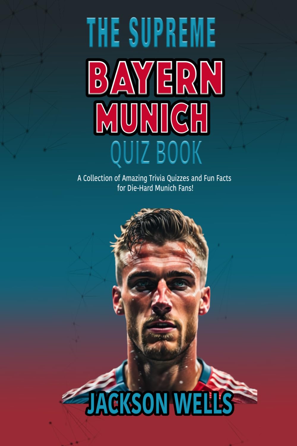Bayern Munich: The Supreme Quiz and Trivia Book for German Soccer Fans (The Supreme Sports Quiz Collection)