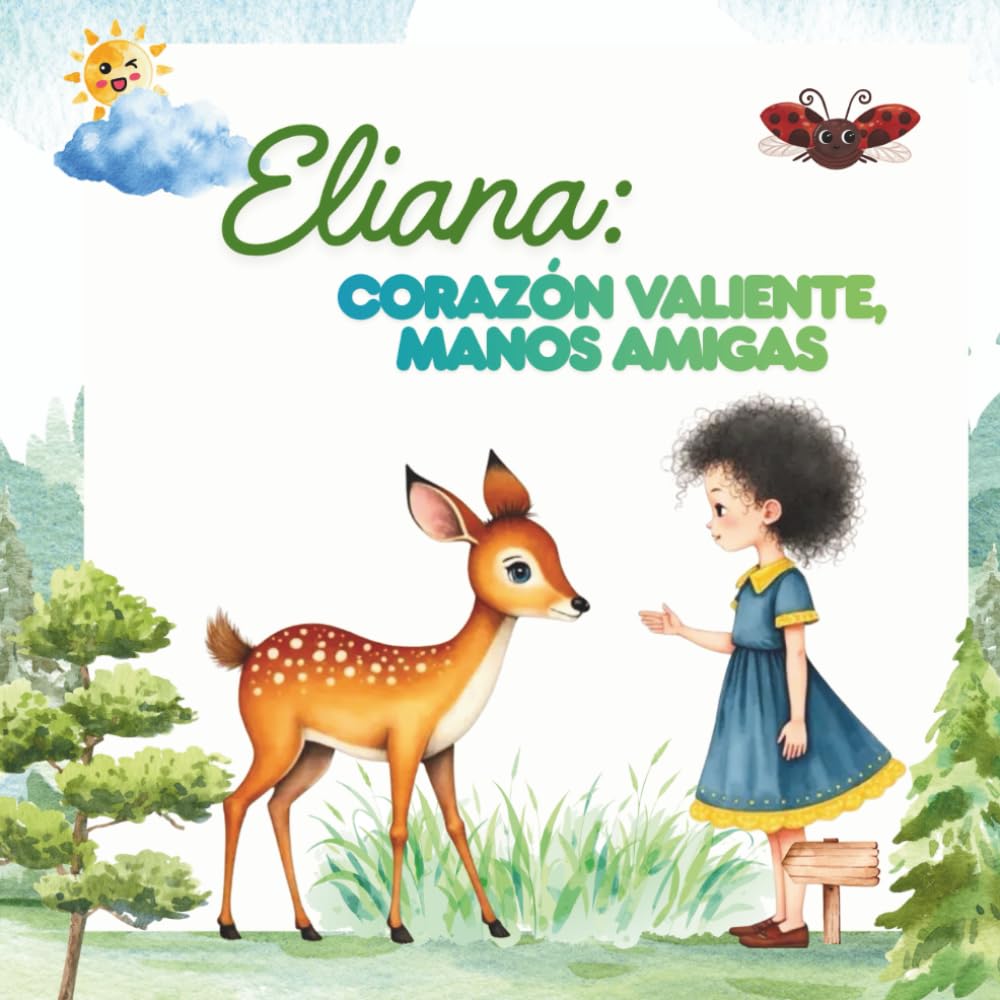 Eliana: Corazón Valiente, Manos Amigas: Un cuento sobre una niña llena de bondad, dispuesta a ayudar cada vez que podía. Cuento infantil para dormir niños de 2-5 años