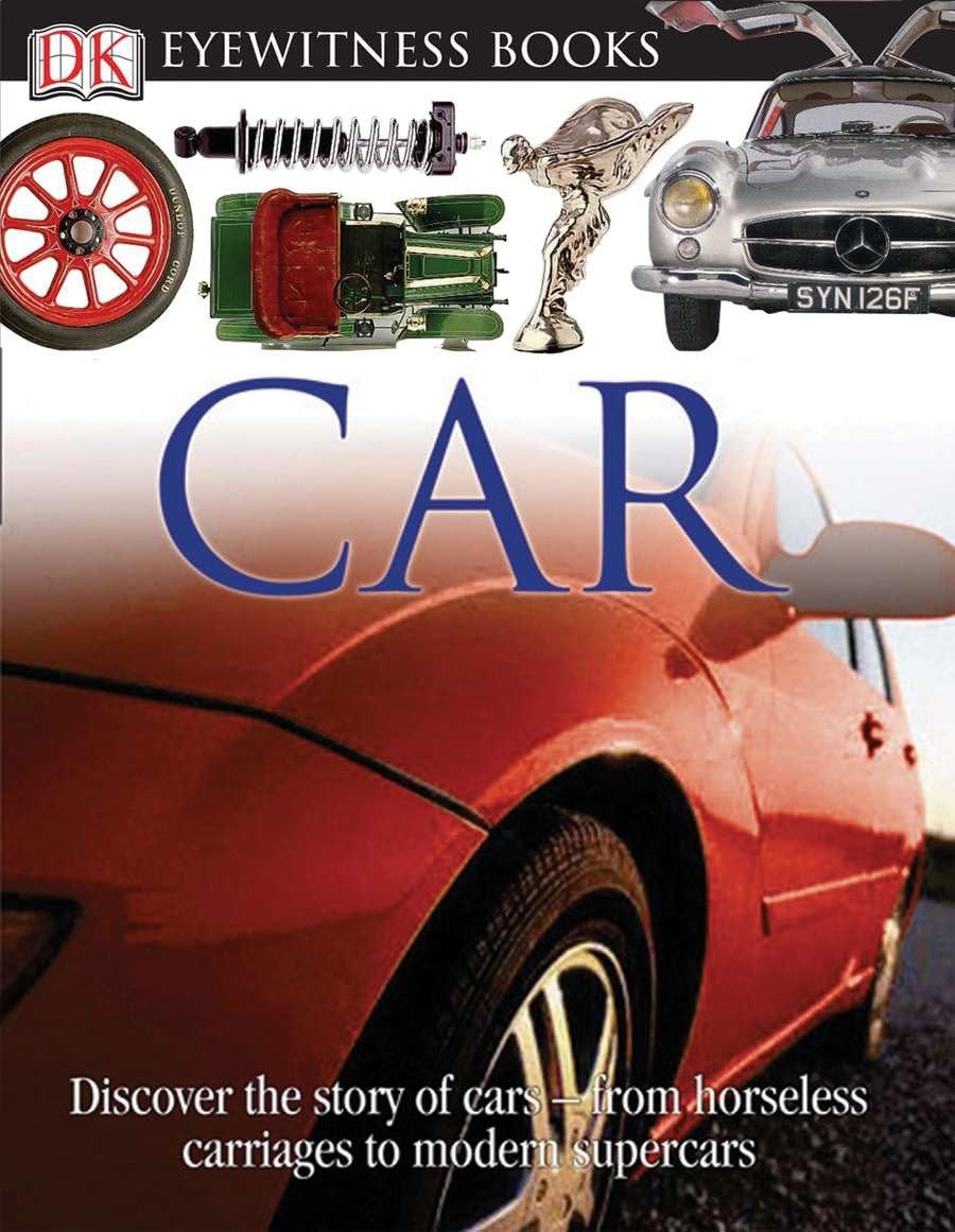 DK Eyewitness Books: Car: Discover the Story of Cars--from the Earliest Horseless Carriages to the Modern S