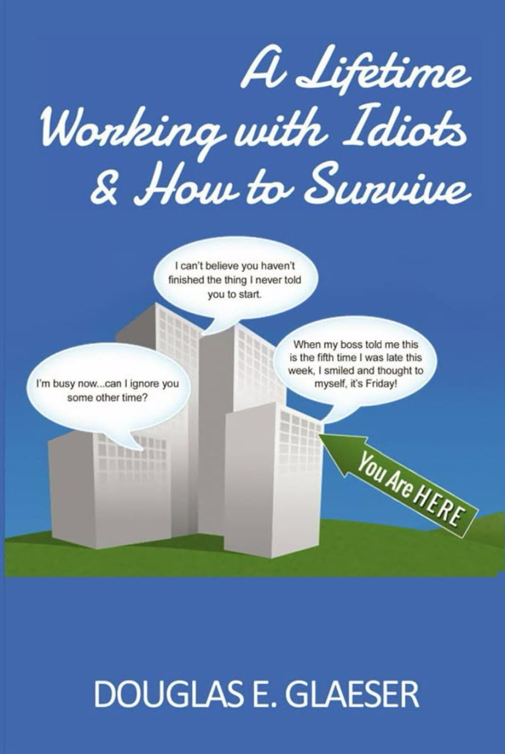 A Lifetime Working with Idiots and How to Survive