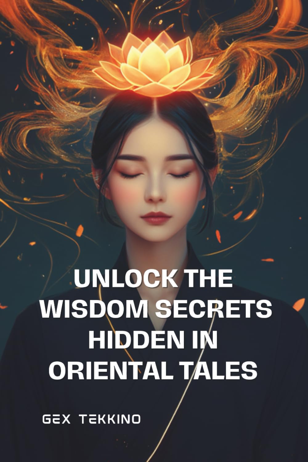 Unlock the Wisdom Secrets hidden in Oriental Tales: Timeless Lessons for Inner Growth, Resilience and Life Mastery (Unlocking Successes for Personal Growth)