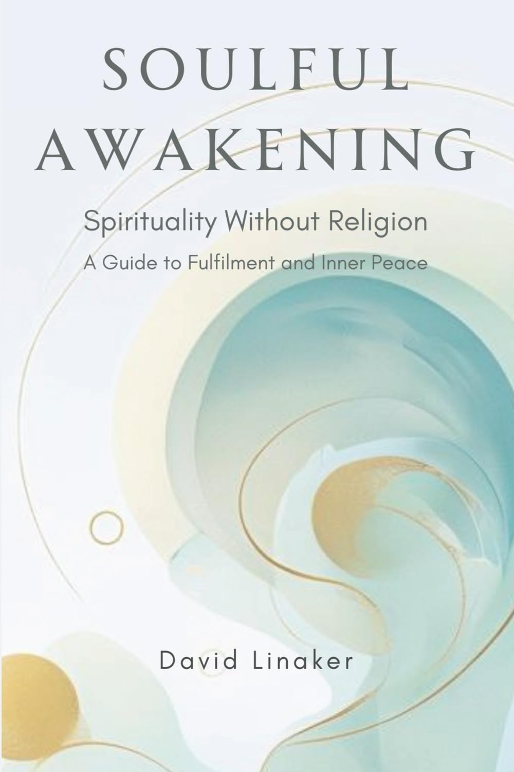 Soulful Awakening: Spirituality Without Religion - A Guide to Fulfilment and Inner Peace