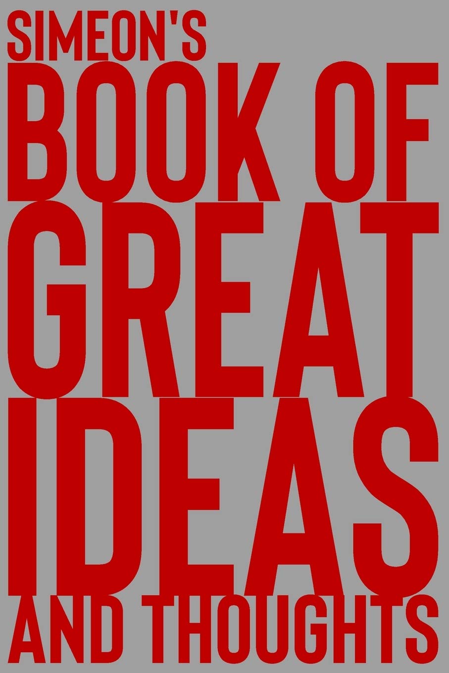 Simeon's Book of Great Ideas and Thoughts: 150 Page Dotted Grid and individually numbered page Notebook with Colour Softcover design. Book format: 6 x 9 in: 6531