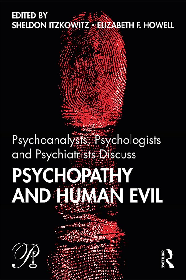 Psychoanalysts, Psychologists and Psychiatrists Discuss Psychopathy and Human Evil (Psychoanalysis in a New Key Book Series)