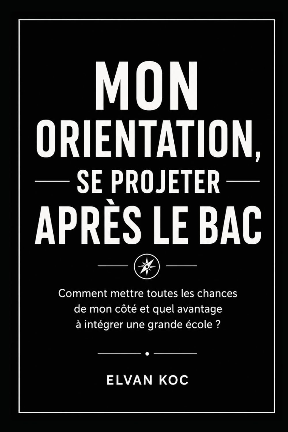 MON ORIENTATION, SE PROJETER APRÈS LE BAC: Comment mettre toutes les chances de mon côté et quel avantage à intégrer une grande école ?