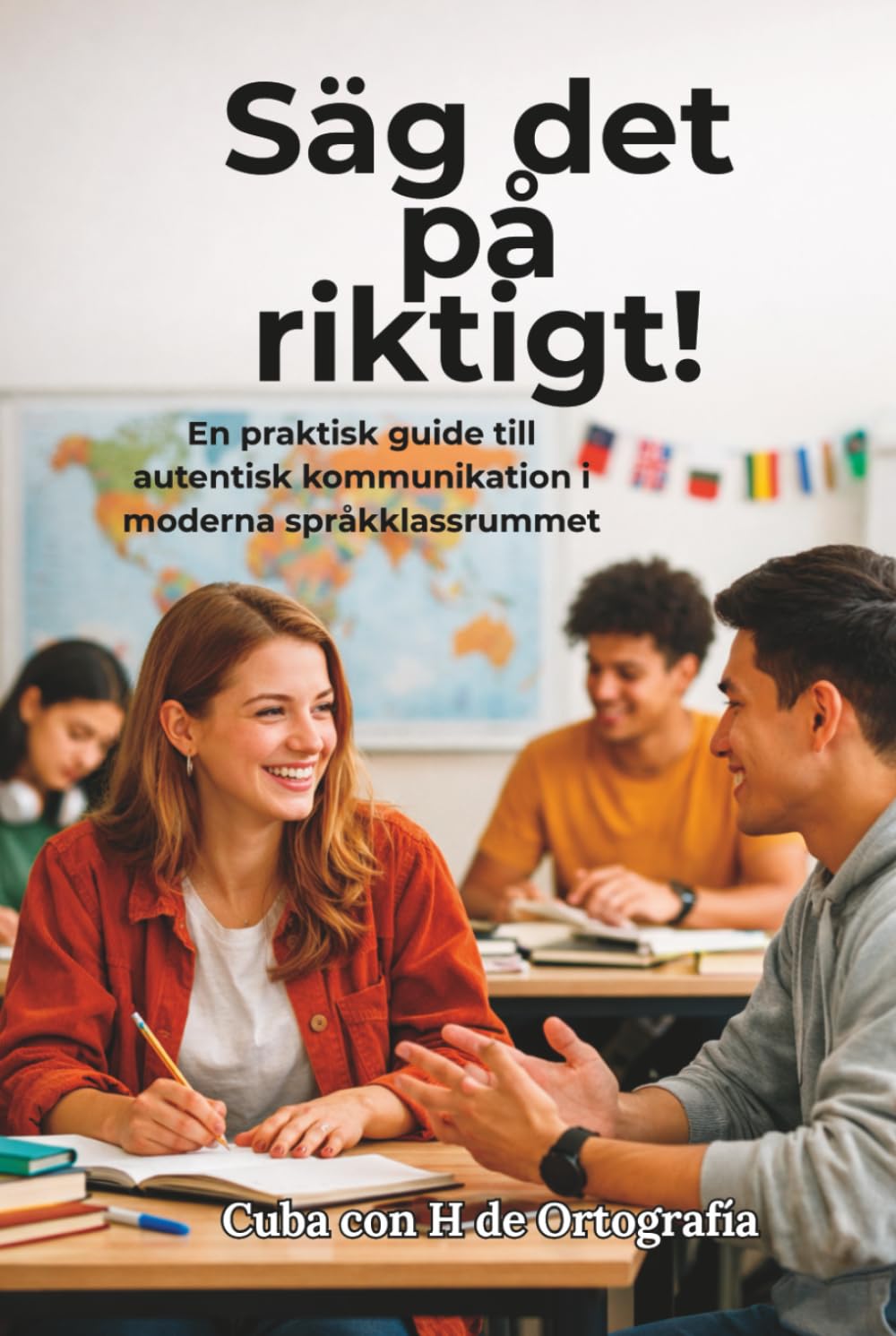 Säg det på riktigt!: En praktisk guide till autentisk kommunikation i moderna språkklassrummet