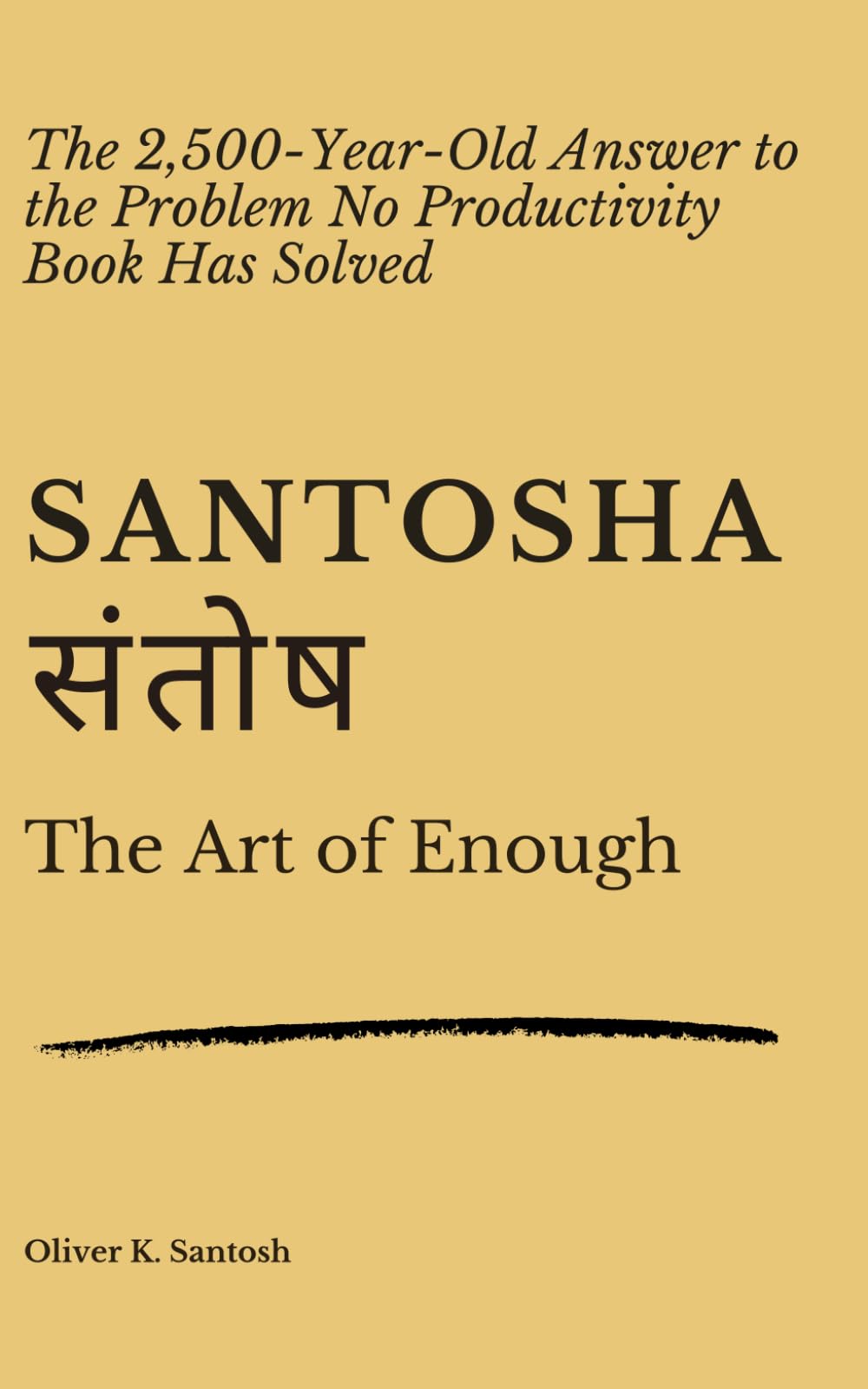 SANTOSHA संतोष: The Art of Enough: The 2,500-Year-Old Answer to the Problem No Productivity Book Has Solved