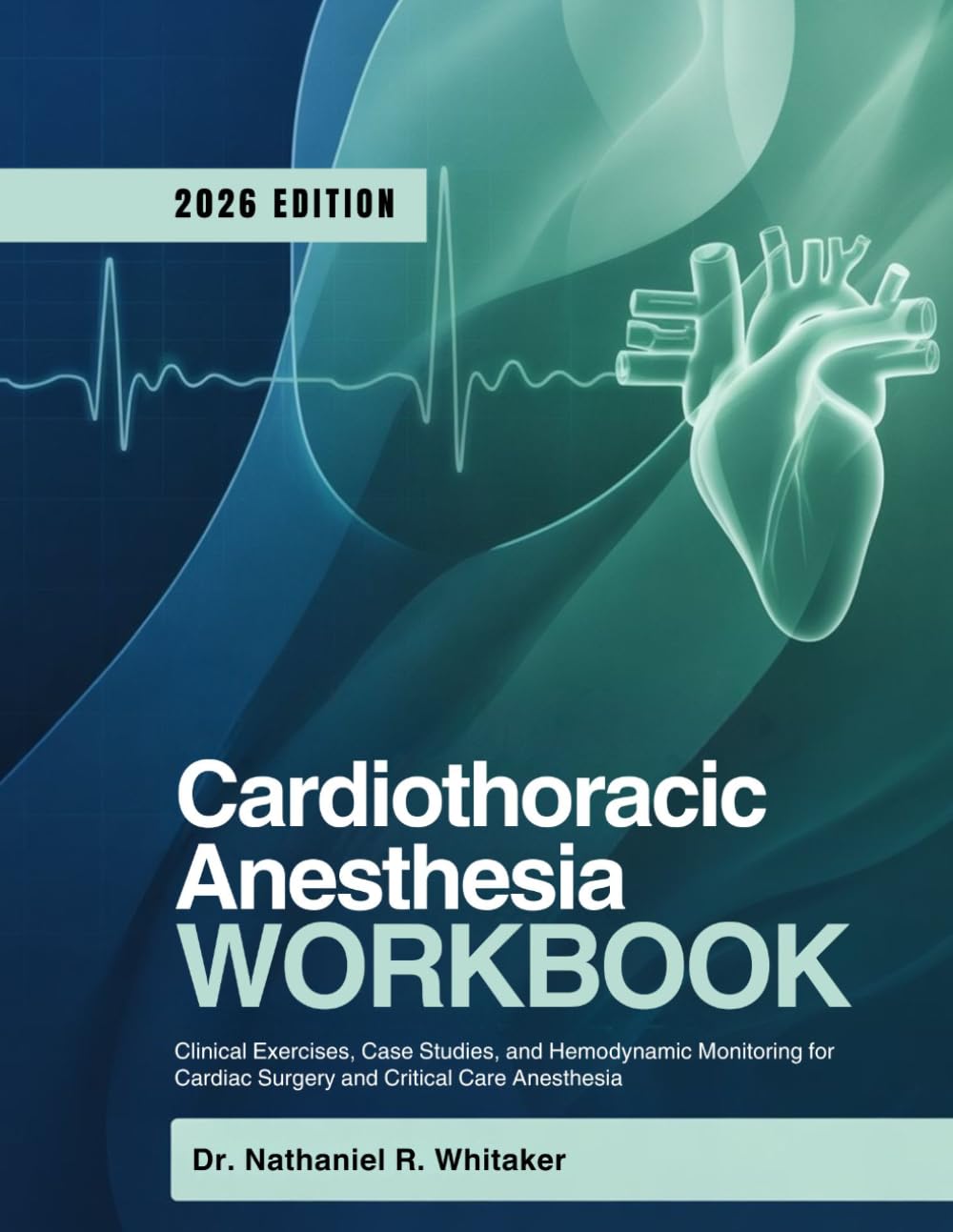 CARDIOTHORACIC ANESTHESIA WORKBOOK: Clinical Exercises, Case Studies, and Hemodynamic Monitoring for Cardiac Surgery and Critical Care Anesthesia
