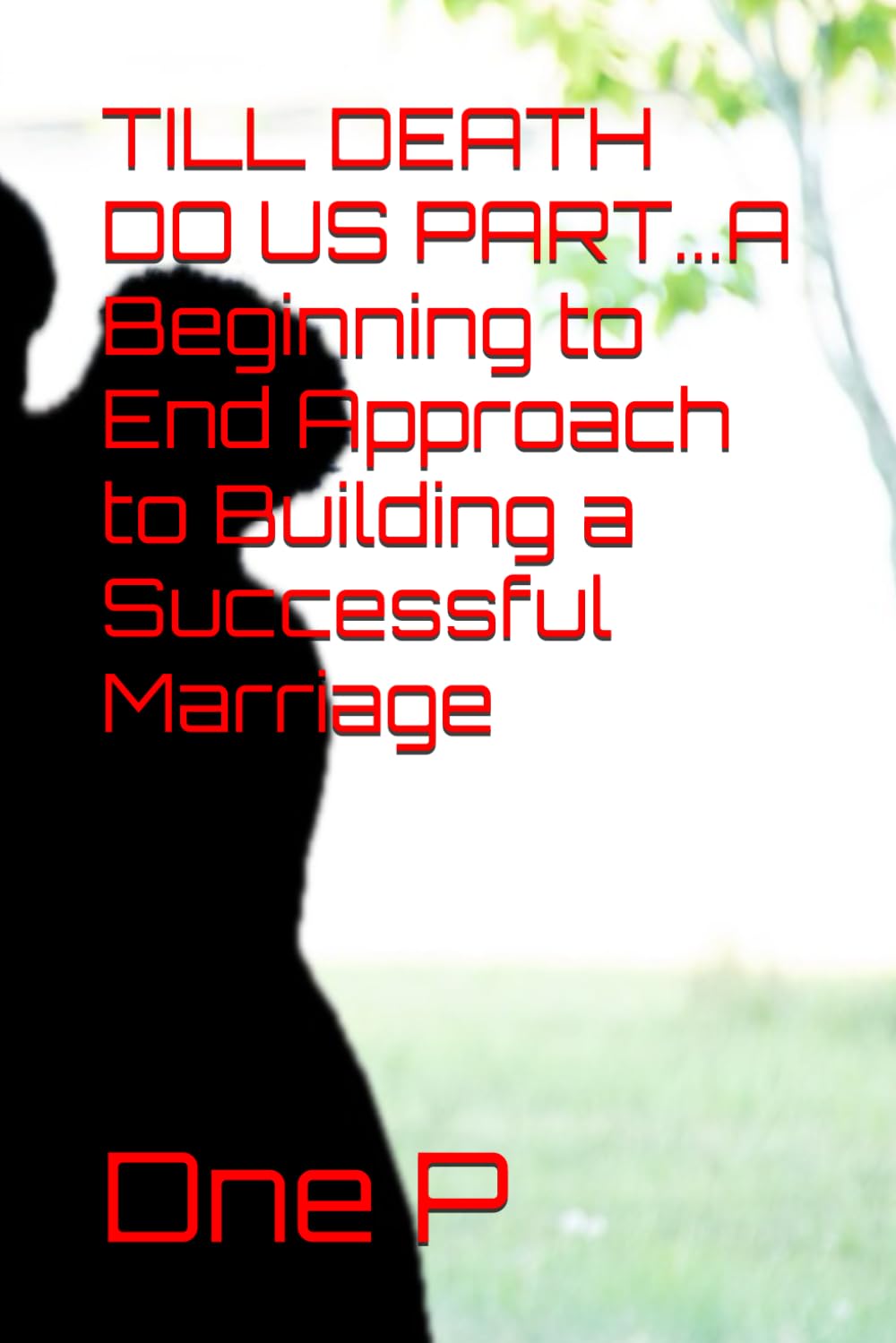 TILL DEATH DO US PART...A Beginning to End Approach to Building a Successful Marriage