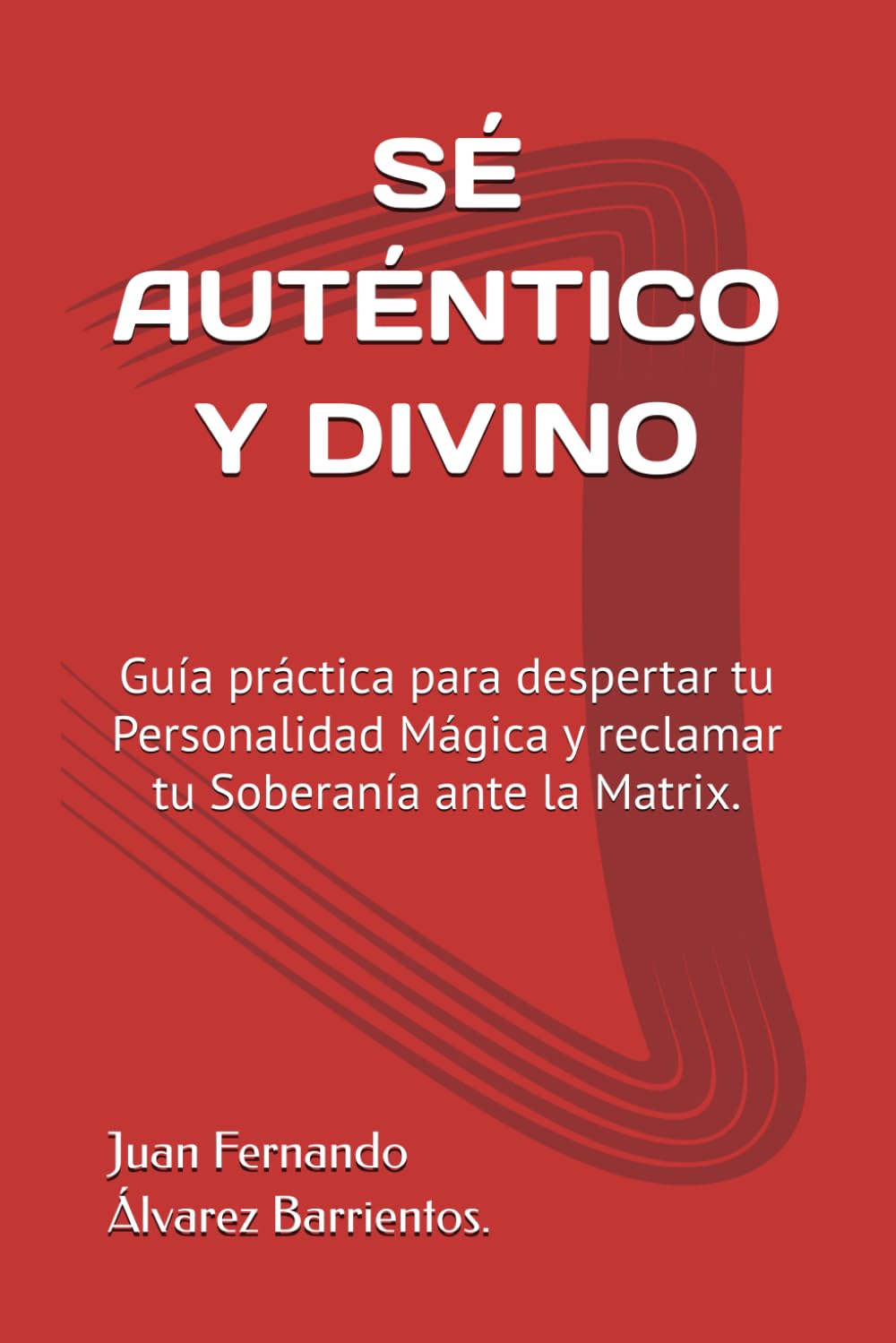 SÉ AUTÉNTICO Y DIVINO: Guía práctica para despertar tu Personalidad Mágica y reclamar tu Soberanía ante la Matrix.