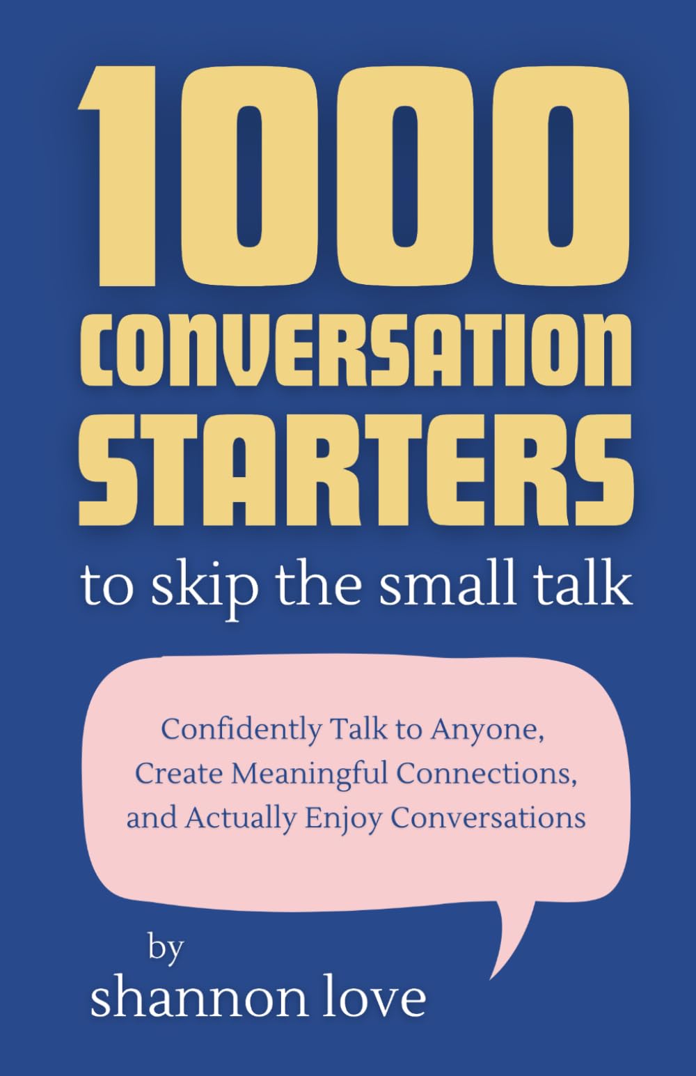 1000 Conversation Starters to Skip the Small Talk: Confidently Talk to Anyone, Create Meaningful Connections, and Actually Enjoy Conversations