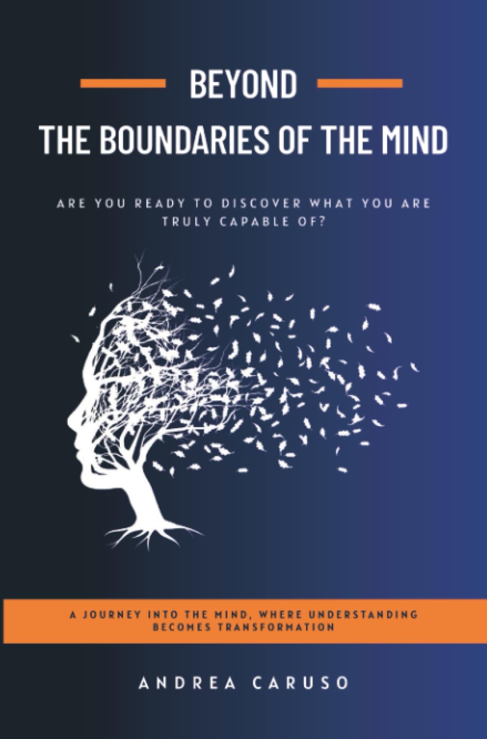 BEYOND THE BOUNDARIES OF THE MIND: ARE YOU READY TO DISCOVER WHAT YOU ARE TRULY CAPABLE OF?