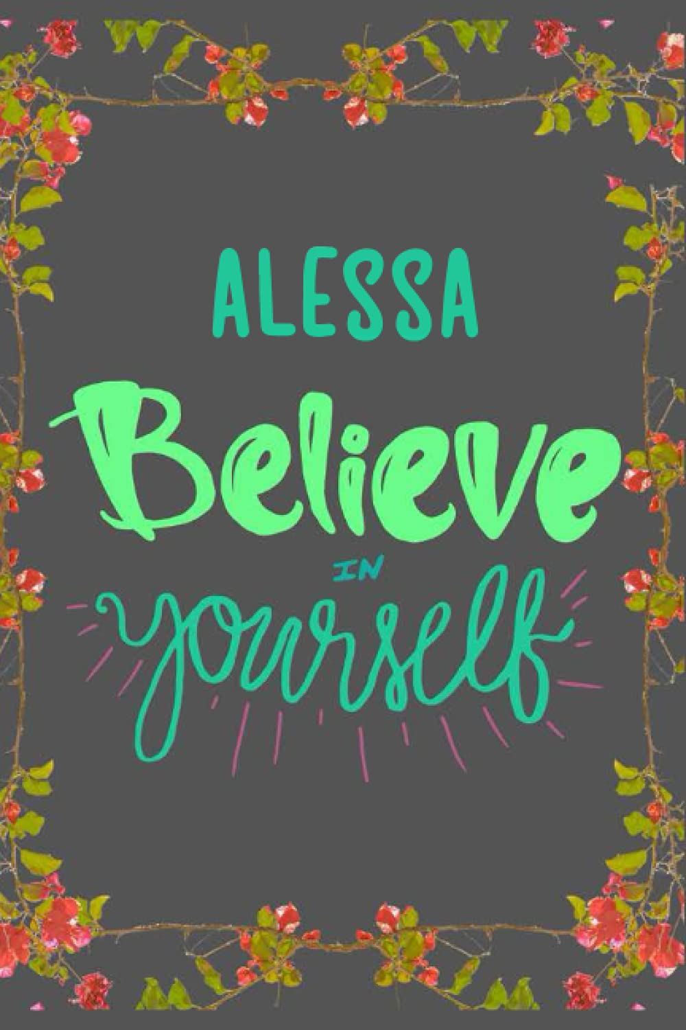 Alessa Believe in yourself: Personalised Motivational Journal Notebook for Girls Named Alessa. (Custom Name Journal, Blank Journal, Write in Notebook) ... of Size 6x9 110 Pages (Alessa Notebook)