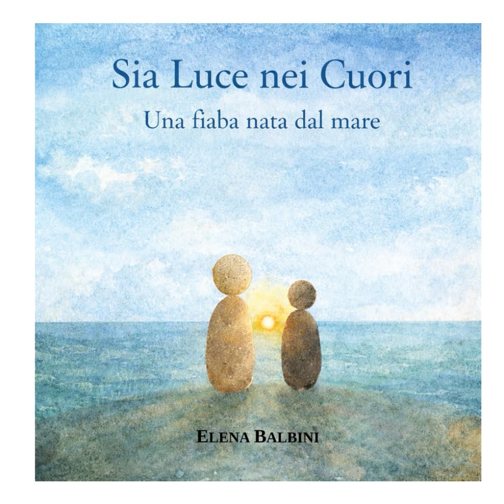 Sia luce nei cuori: Una fiaba nata dal mare (Doni dal mare - Racconti per stare bene)