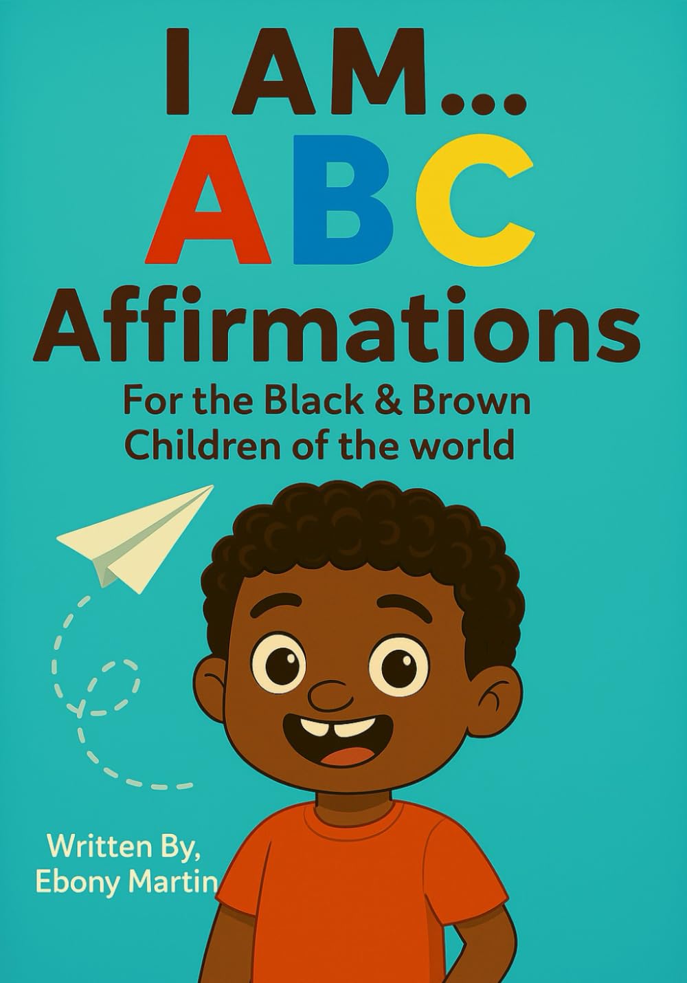I Am... ABC Affirmations: For the Black & Brown Children of the world