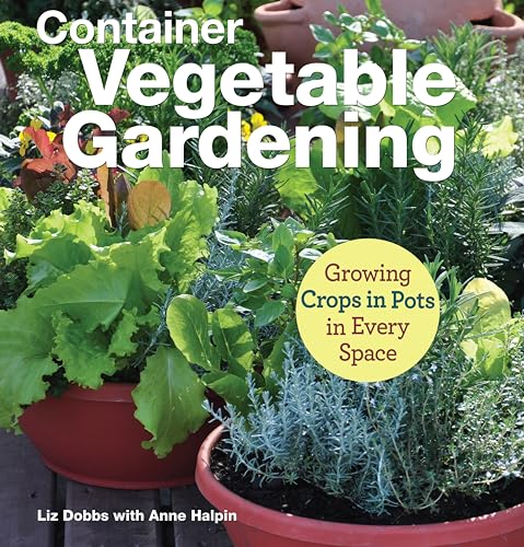 Container Vegetable Gardening: Growing Crops in Pots in Every Space (CompanionHouse Books) Grow 34 Plants Across the U.S. - Tomatoes, Strawberries, Corn, Squash, Beans, Greens, Herbs, Garlic, and More