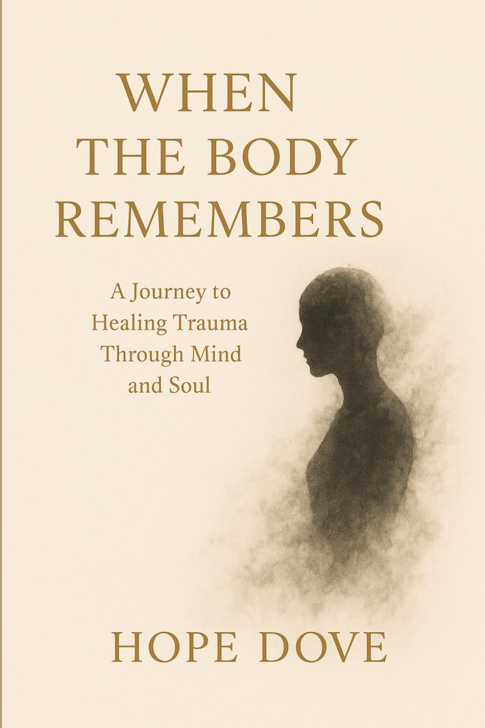 WHEN THE BODY REMEMBERS: A Journey to Healing Trauma Through Mind and Soul