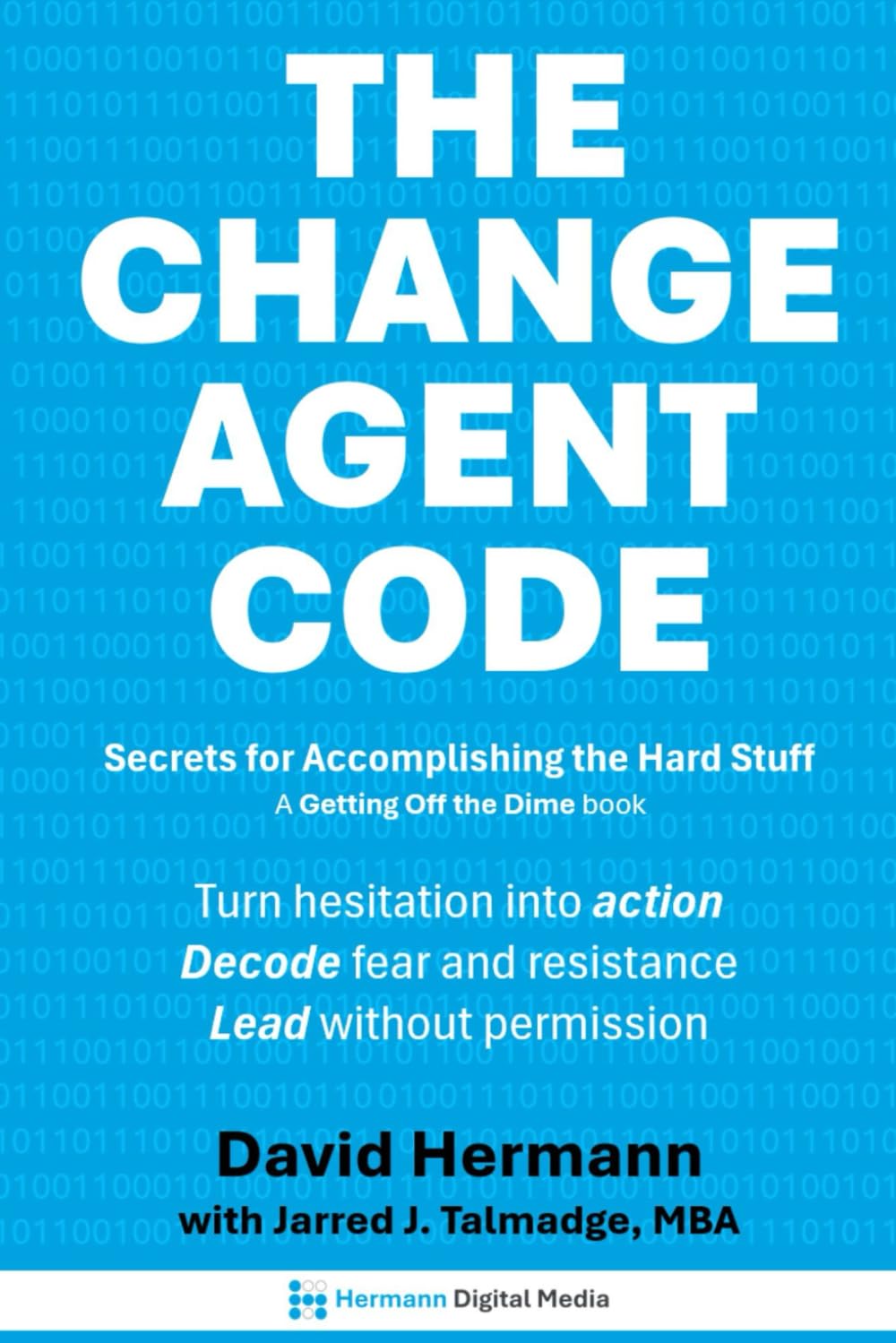 The Change Agent Code: Secrets for Accomplishing the Hard Stuff
