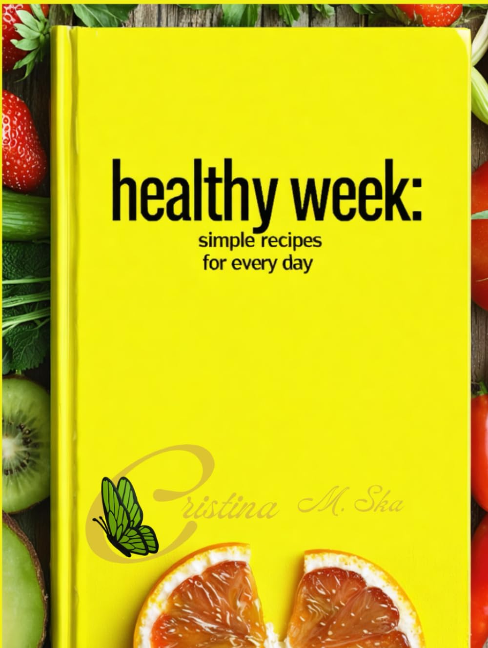 healthy week : simple recipes for every day: 35 delicious recipes - breakfast, lunches, sweets, grilled dishes, dinners: A week of simple and quick meals!