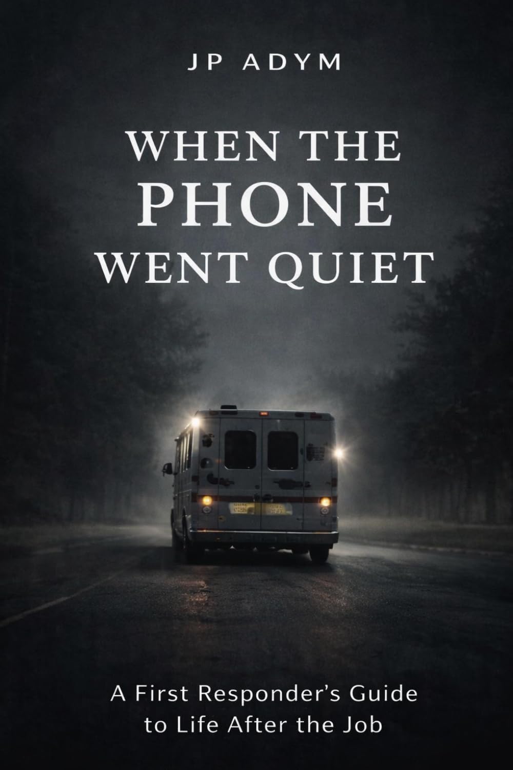 When The Phone Went Quiet: A First Responders Guide to Life AftercThe Job