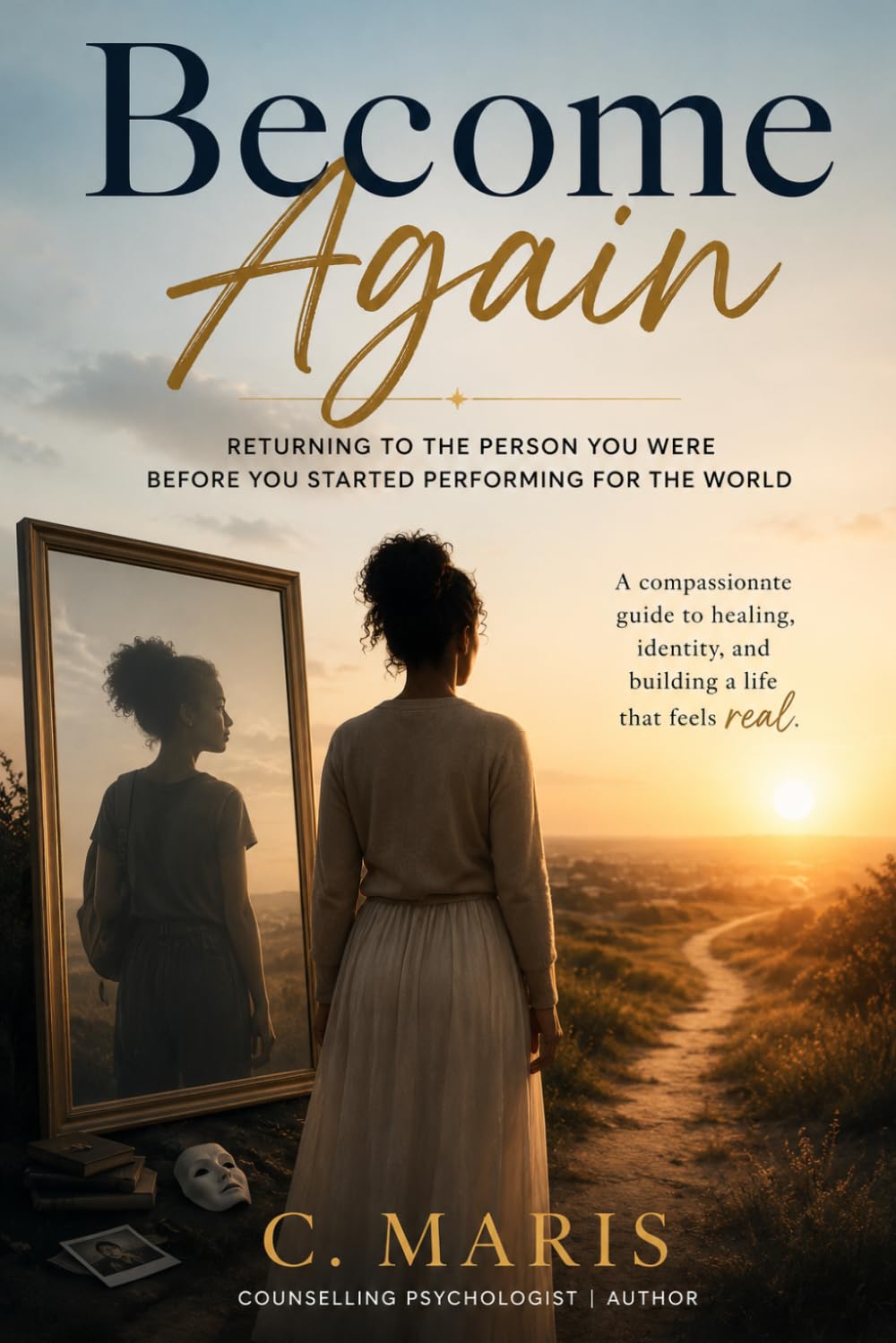 Become Again: Returning to the Person You Were Before You Started Performing for the World