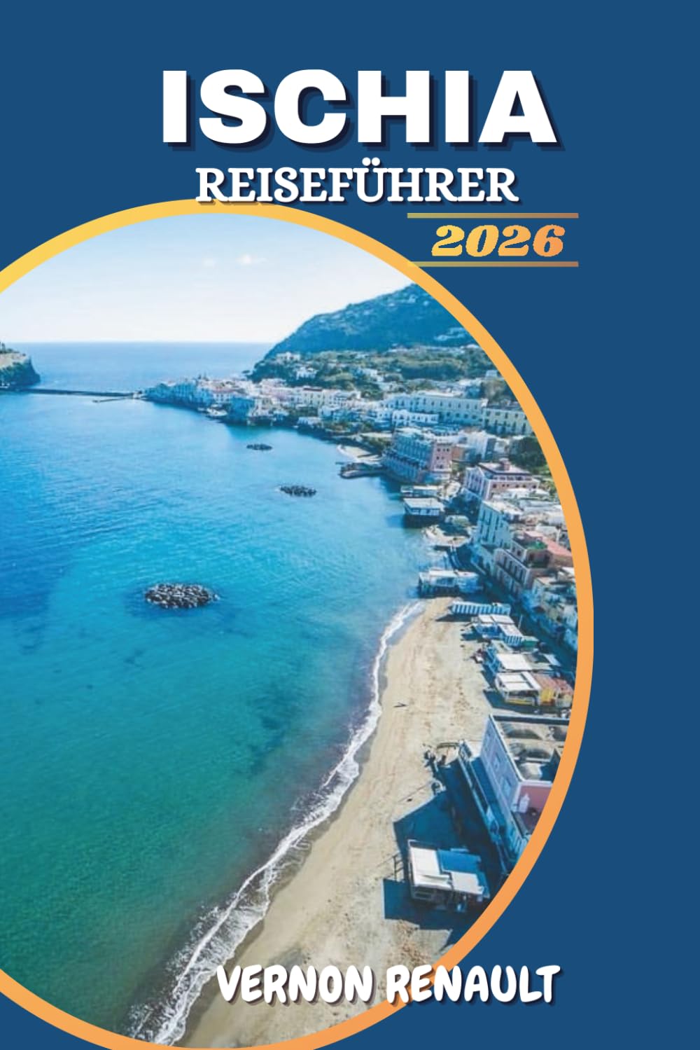 ISCHIA REISEFÜHRER 2026: Reiseroute für Ischias Thermalbäder, Strände, versteckte Schätze und Tagesausflüge für ein unvergessliches italienisches Inselerlebnis