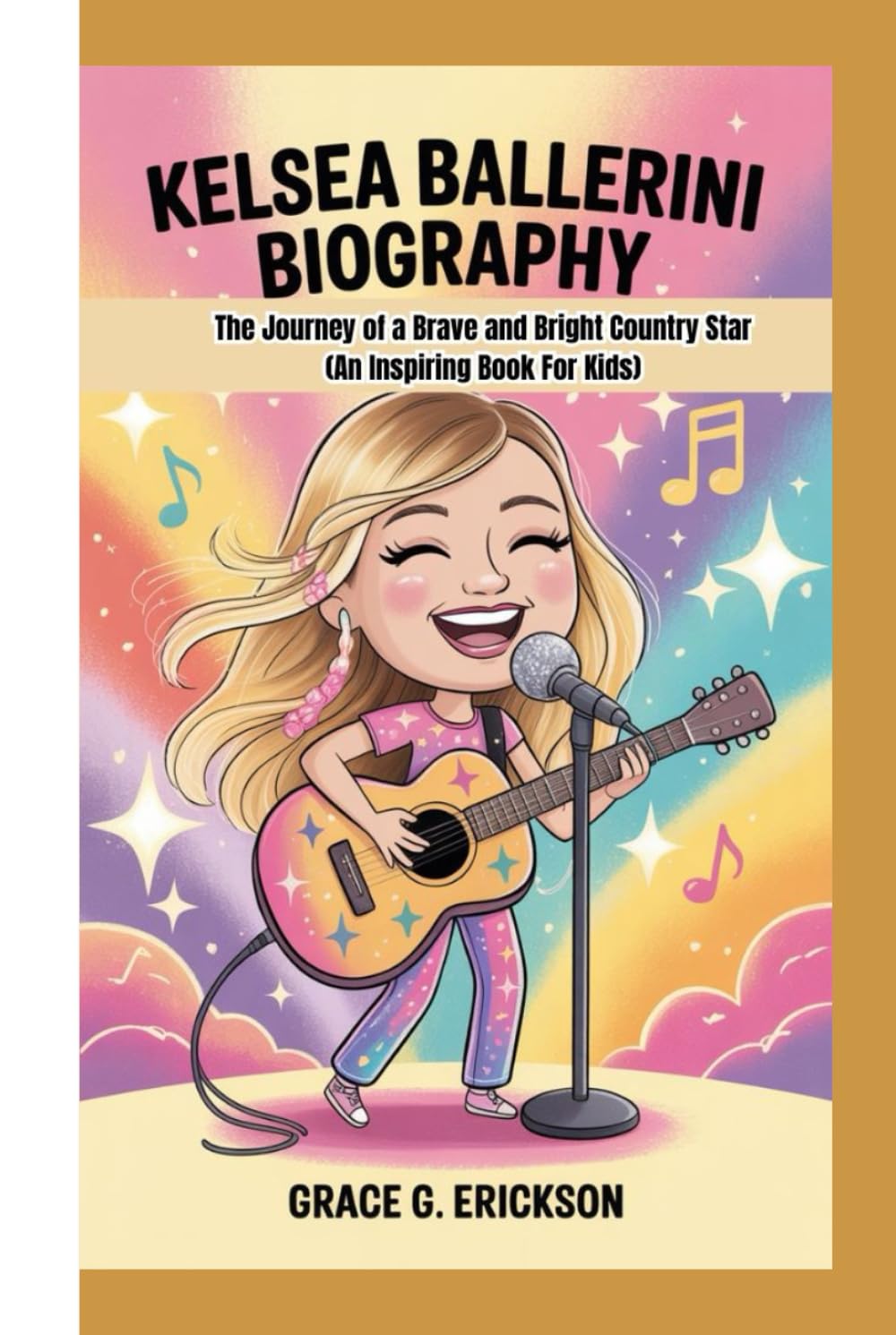 Kelsea Ballerini biography: The Journey of a Brave and Bright Country Star ( An Inspiring Book For Kids)