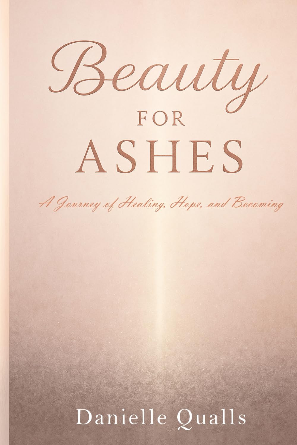 Beauty for Ashes: A Journey of Healing, Hope, and Becoming