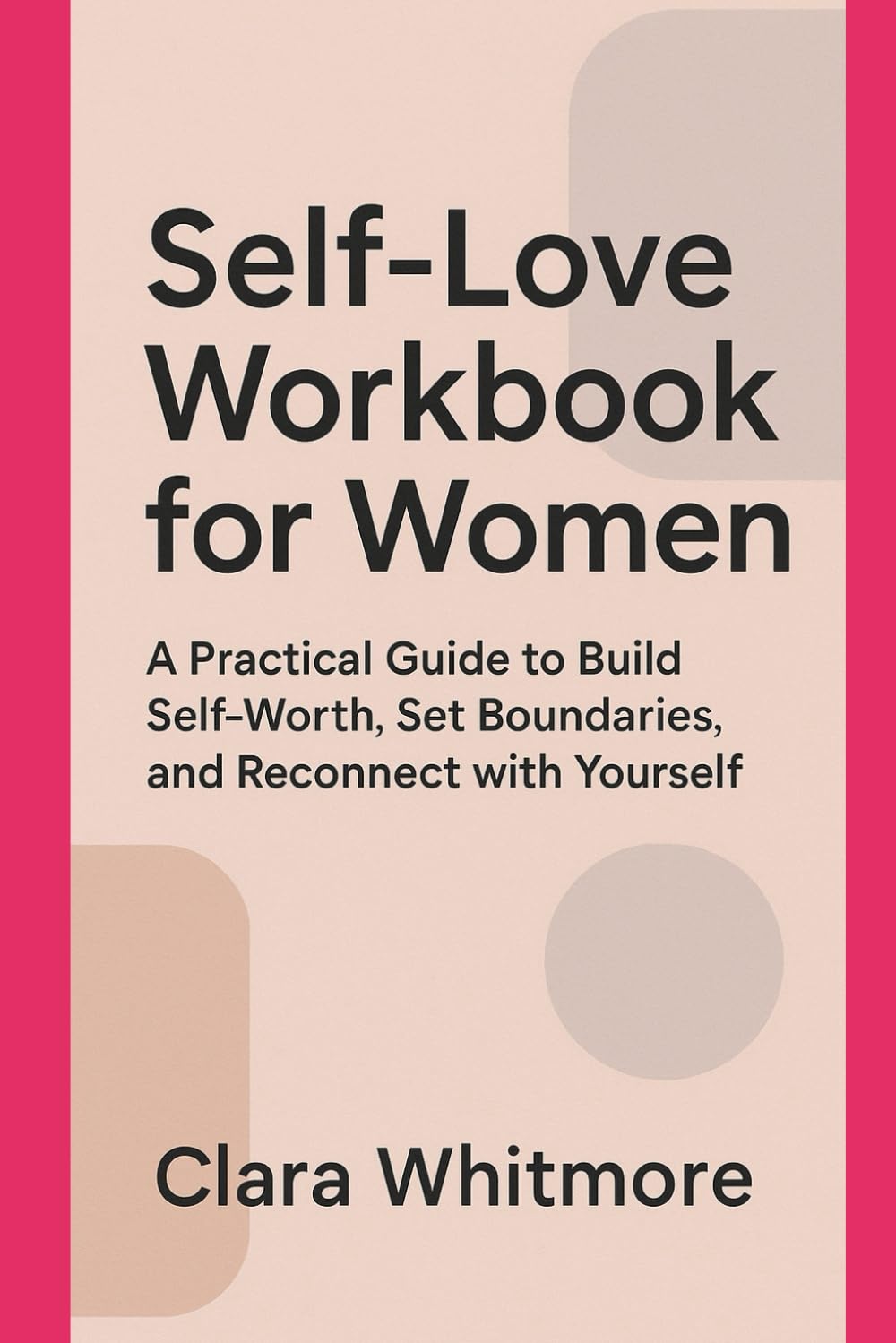 Self-Love Workbook for Women: A Practical Guide to Build Self-Worth, Set Boundaries, and Reconnect with Yourself