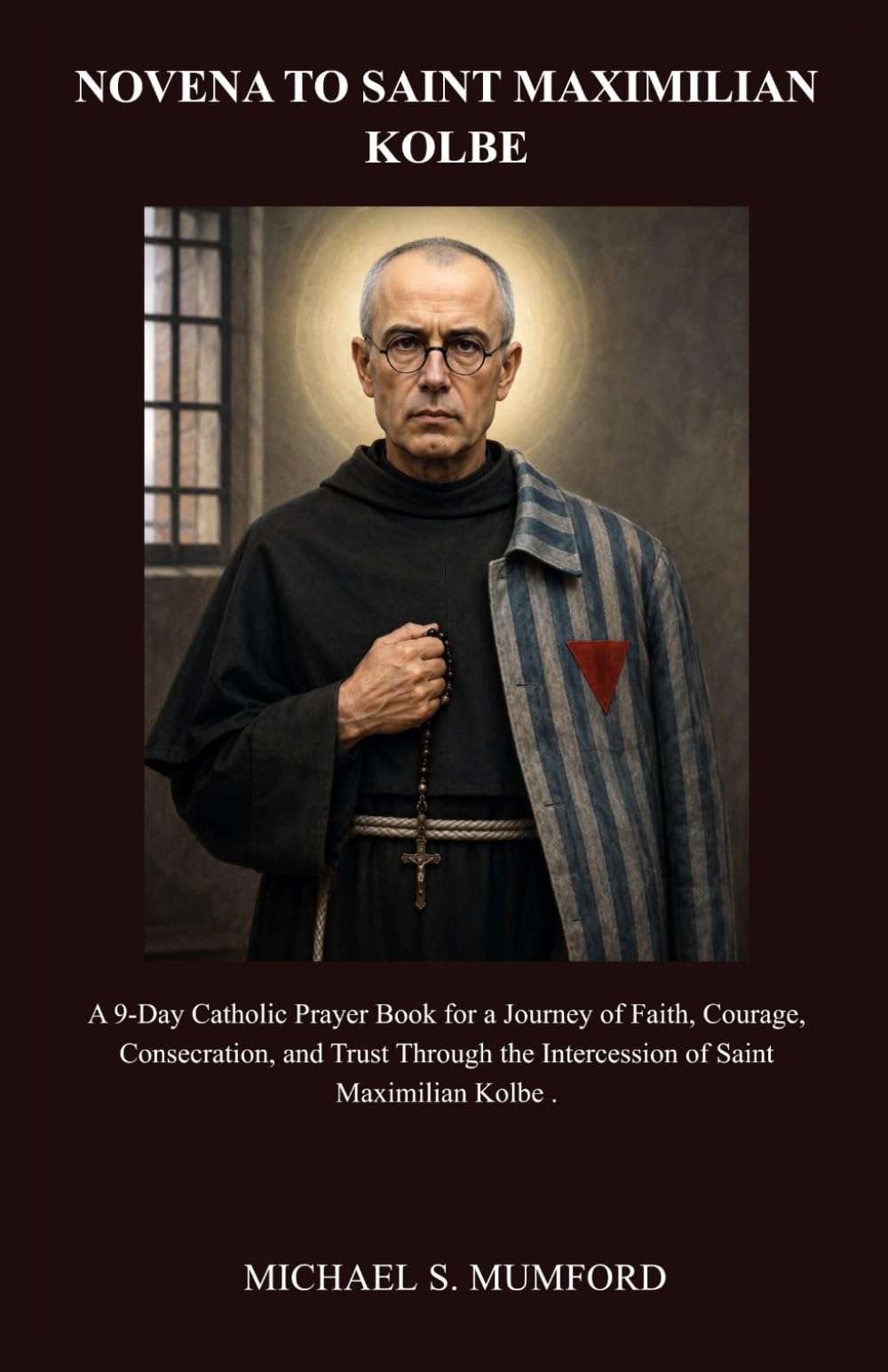 NOVENA TO SAINT MAXIMILIAN KOLBE: A 9-Day Catholic Prayer Book for a Journey of Faith, Courage, Consecration, and Trust Through the Intercession of ... (The Enduring Faith Catholic Novena Series)