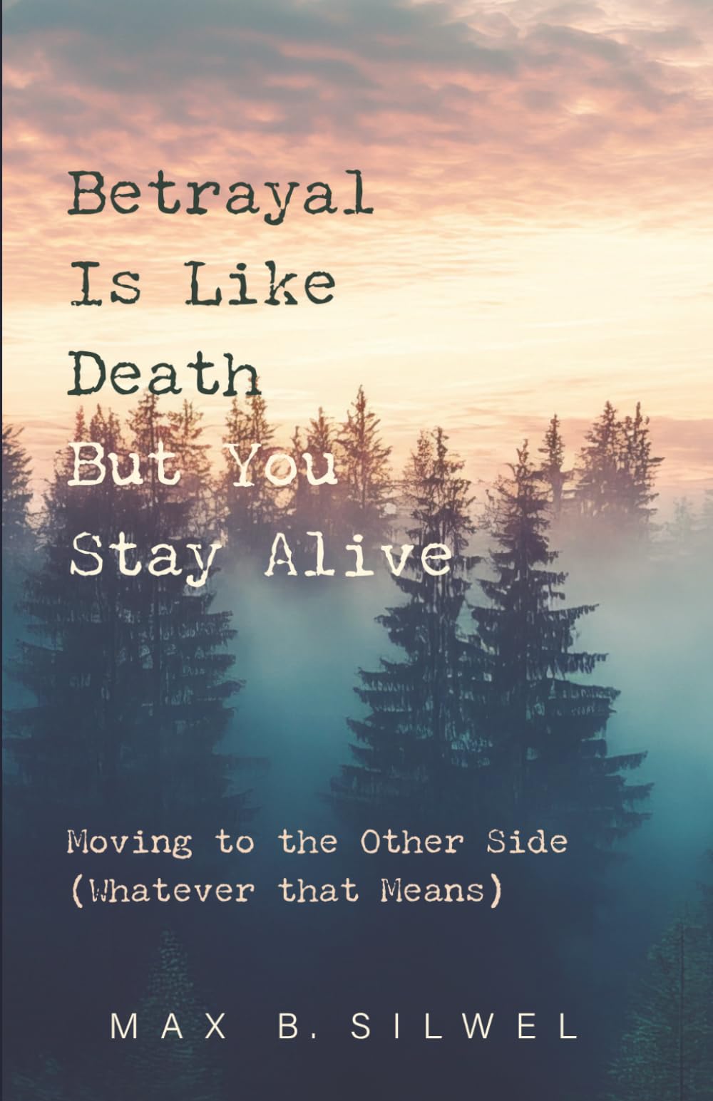 Betrayal Is Like Death But You Stay Alive: Moving to the Other Side (Whatever that Means)