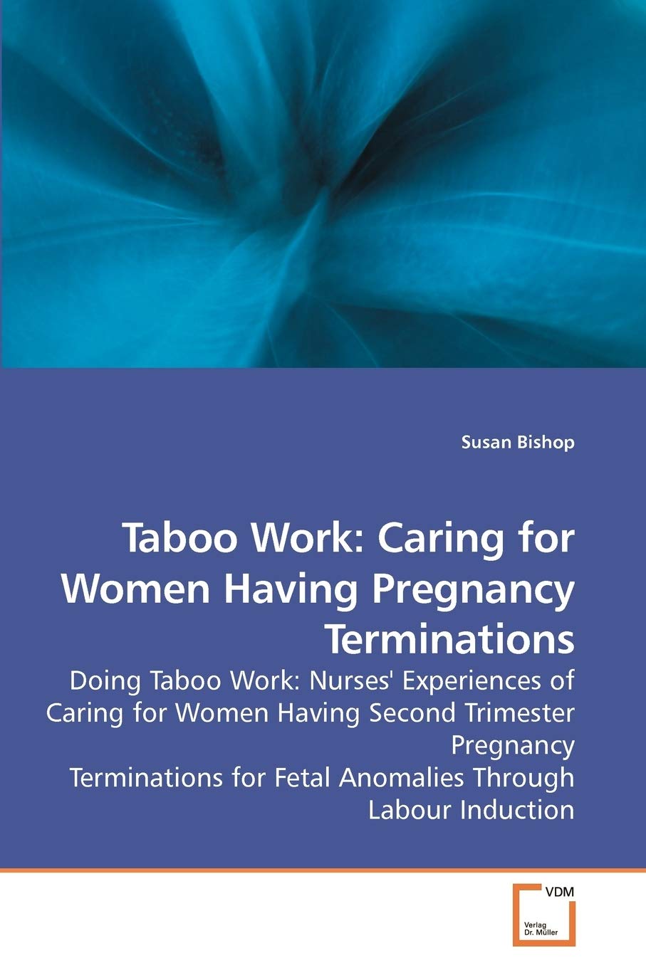 Taboo Work: Caring for Women Having Pregnancy Terminations: Doing Taboo Work: Nurses' Experiences of Caring for Women Having Second Trimester ... for Fetal Anomalies Through Labour Induction