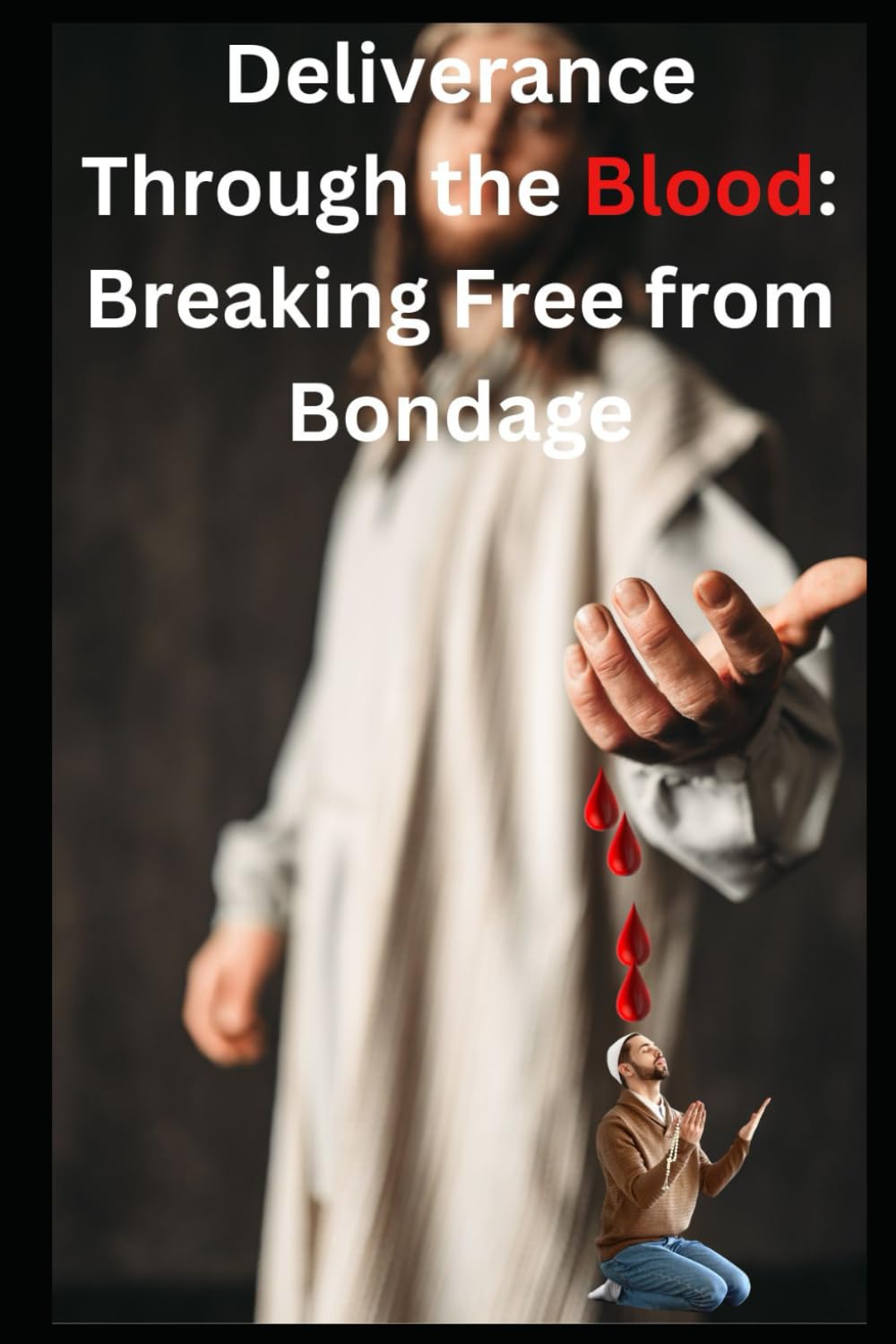 Deliverance Through the Blood: Breaking Free from Bondage