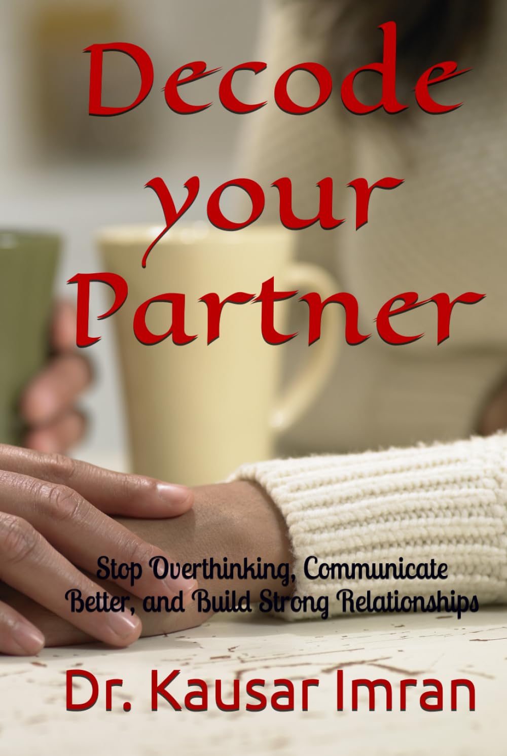 Decode your Partner: Stop Overthinking, Communicate Better, and Build Strong Relationships