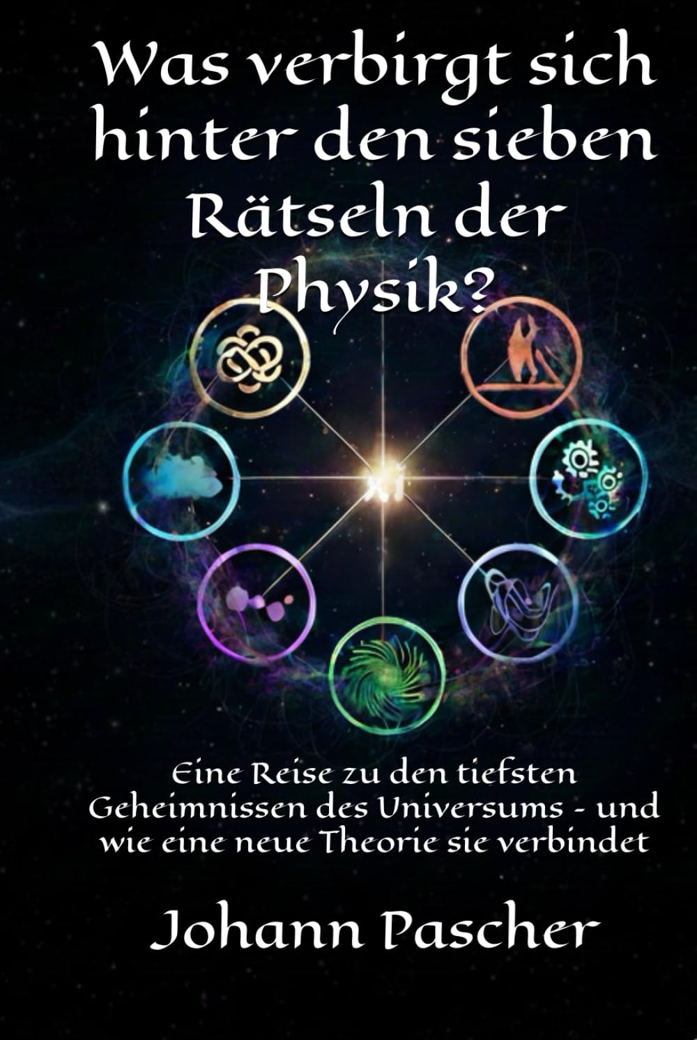 Was verbirgt sich hinter den sieben Rätseln der Physik?: Eine Reise zu den tiefsten Geheimnissen des Universums – und wie eine neue Theorie sie verbindet