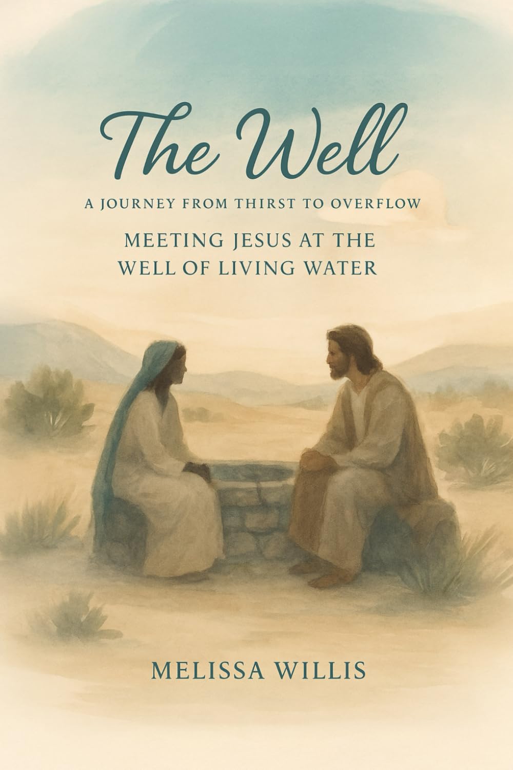 The Well: A Journey From Thirst to Overflow: Meeting Jesus At The Well of Living Water