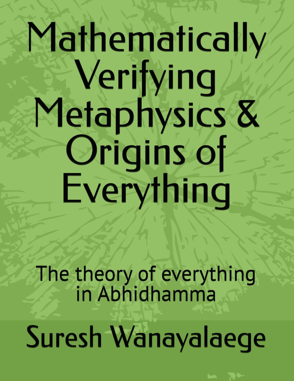 Mathematically Verifying Metaphysics & Origins of Everything: The theory of everything in Abhidhamma