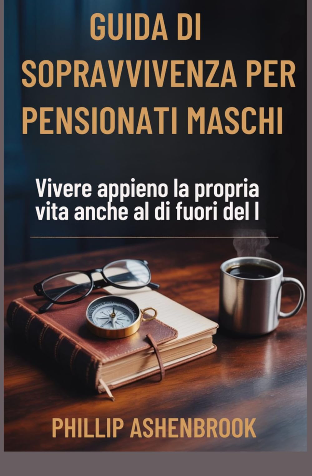 GUIDA DI SOPRAVVIVENZA PER PENSIONATI MASCHI: Vivere appieno la propria vita anche al di fuori del luogo di lavoro