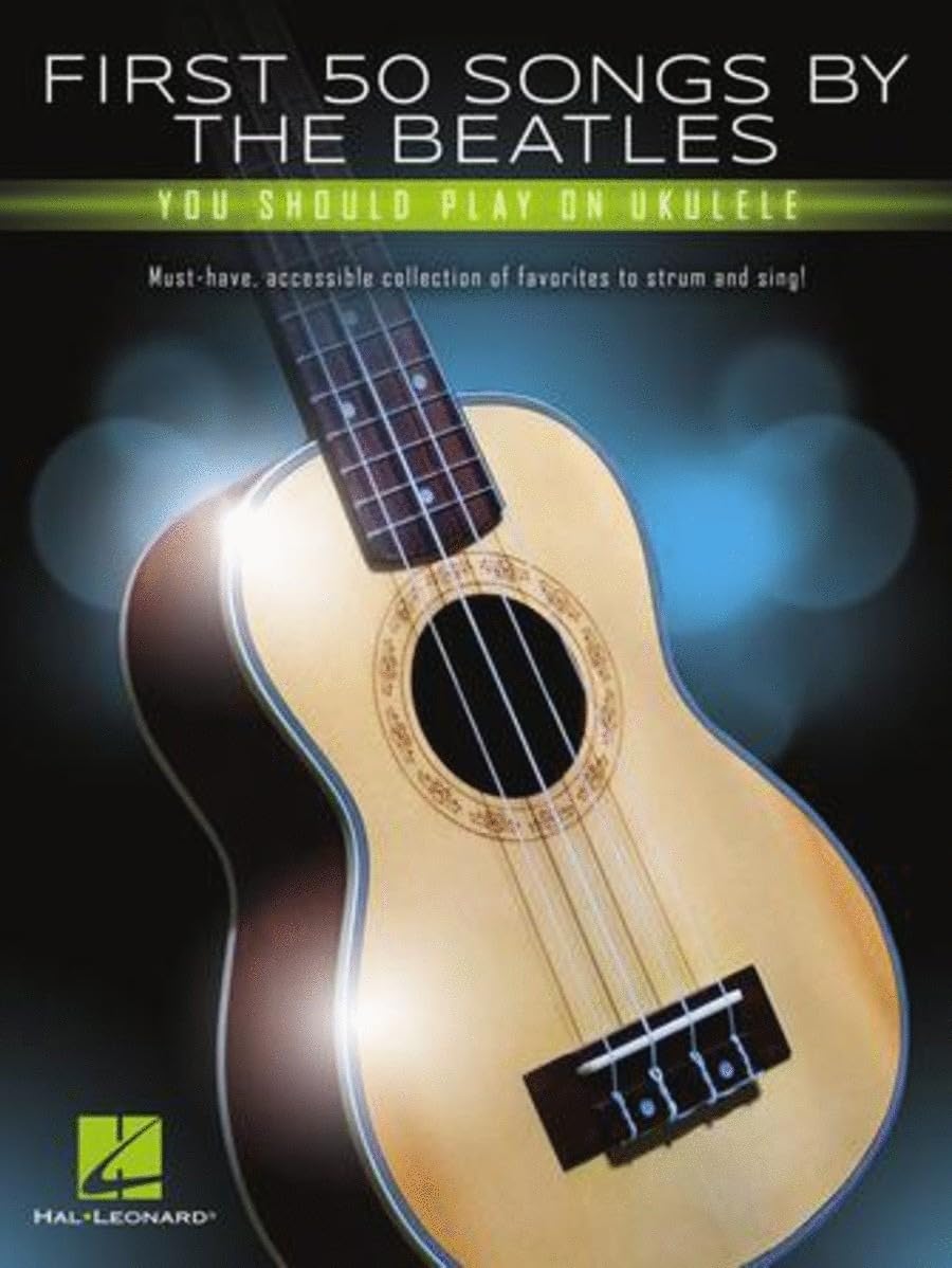 First 50 Songs by the Beatles You Should Play on Ukulele | Easy Ukulele Songbook with Chords, Melody and Lyrics | Beginner Friendly Sheet Music for G-C-E-A Tuning | Hal Leonard Collection