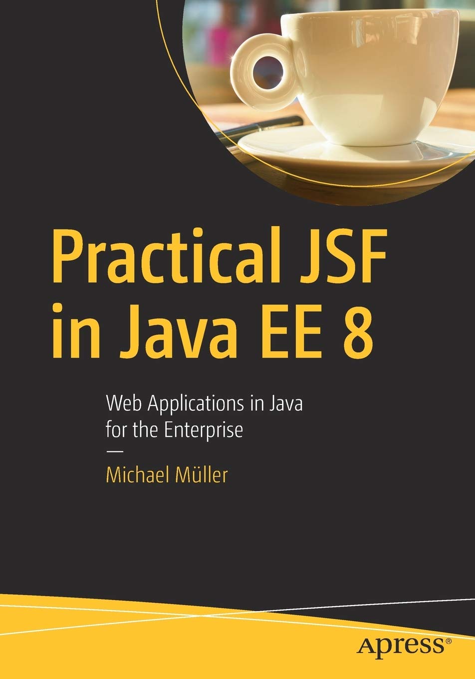 Practical JSF in Java EE 8: Web Applications ​in Java for the Enterprise