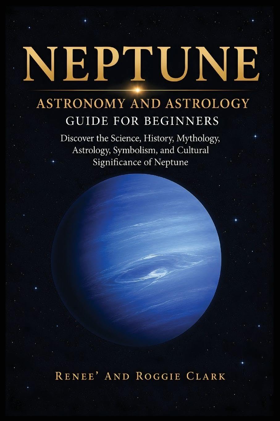 Neptune Astronomy and Astrology Guide for Beginners: Discover the Science, History, Mythology, Astrology, Symbolism, and Cultural Significance of Neptune