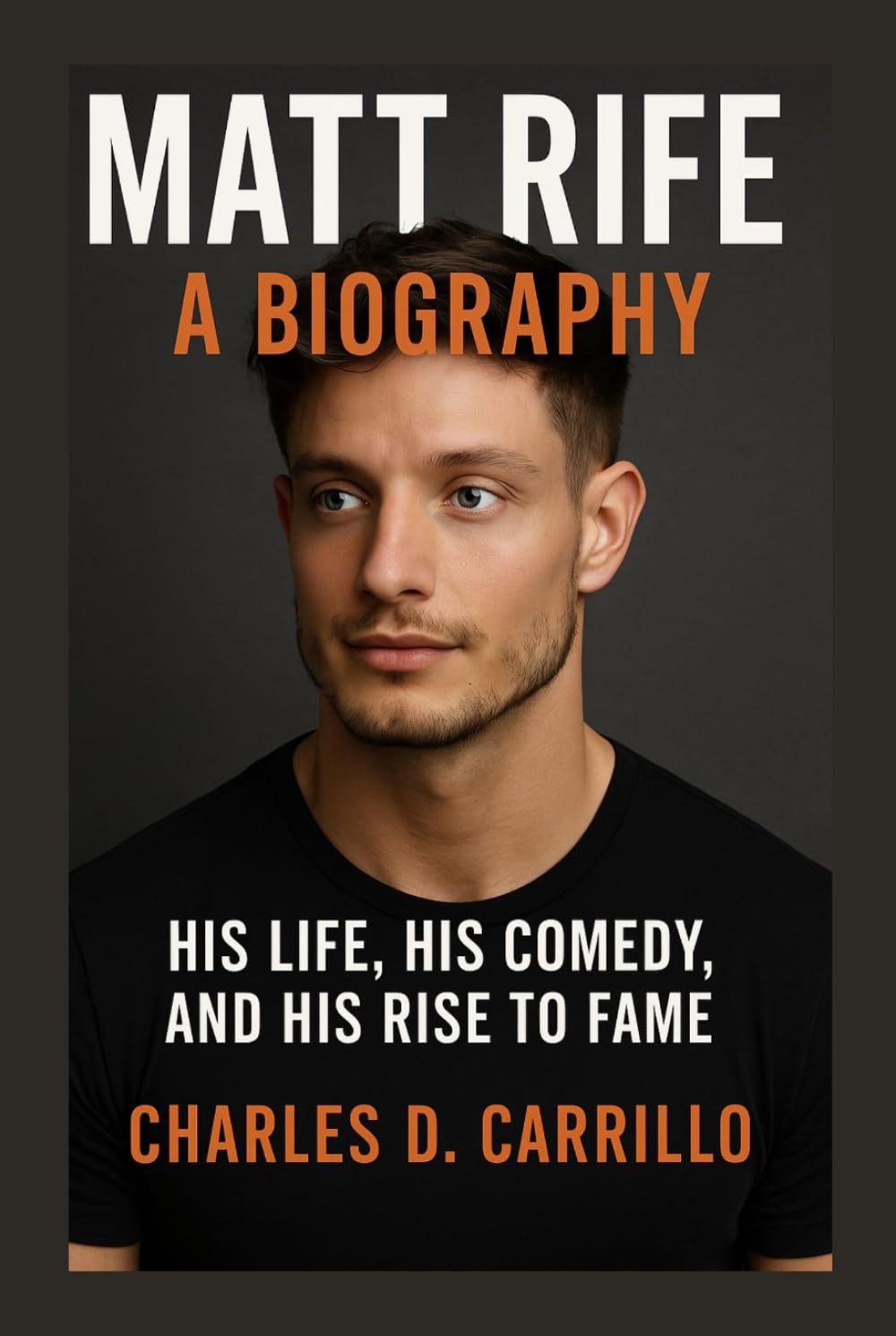 MATT RIFE: A BIOGRAPHY: HIS LIFE, HIS COMEDY, AND HIS RISE TO FAME