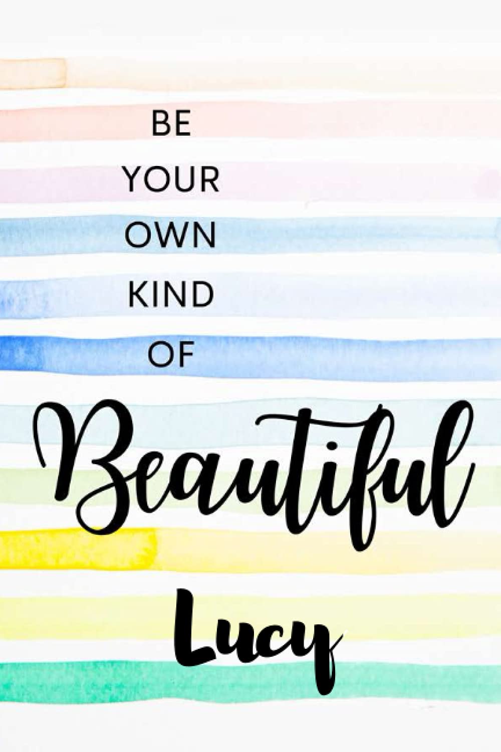Be Your Own Kind of Beautiful Lucy: Personalised Motivational Journal Notebook for Girls Named Lucy. (Custom Name Journal, Blank Journal, Write in ... 110 Pages Elegant Background(Lucy Notebook)